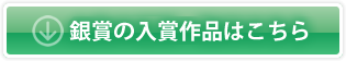 銀賞作品の入賞作品はこちら