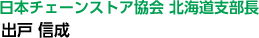日本チェーンストア協会 北海道支部長 出戸 信成
